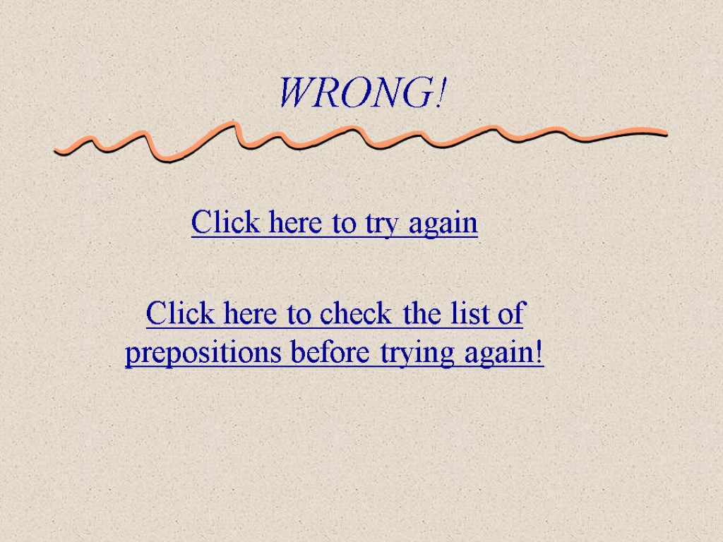 WRONG! Click here to try again Click here to check the list of prepositions